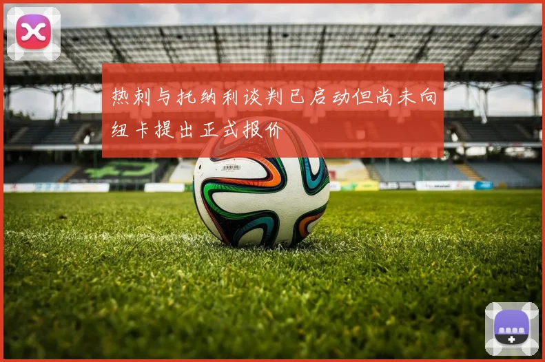 热刺与托纳利谈判已启动但尚未向纽卡提出正式报价