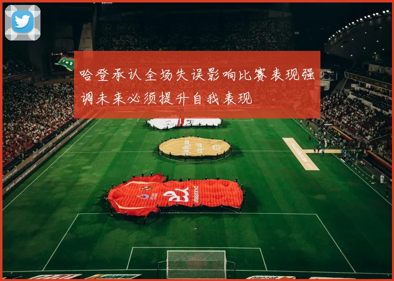 哈登承认全场失误影响比赛表现强调未来必须提升自我表现