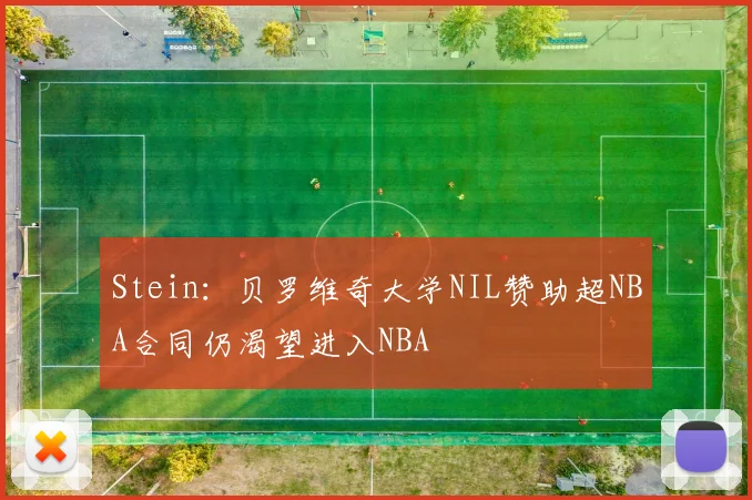 Stein：贝罗维奇大学NIL赞助超NBA合同仍渴望进入NBA